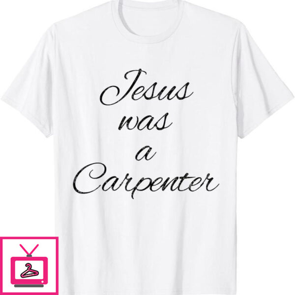 Jesus Was A Carpenter T-Shirt Christian Religious Cursive