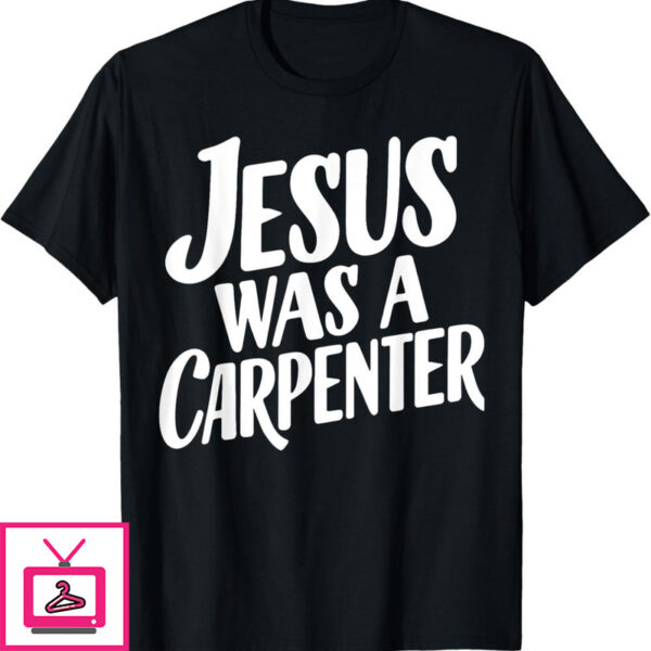 Jesus Was A Carpenter T-Shirt Classic