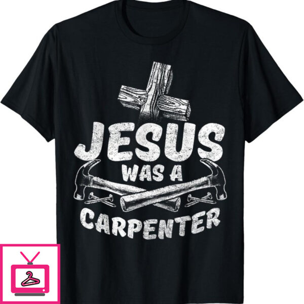 Jesus Was A Carpenter T-Shirt Cross Jesus Hammer Nails