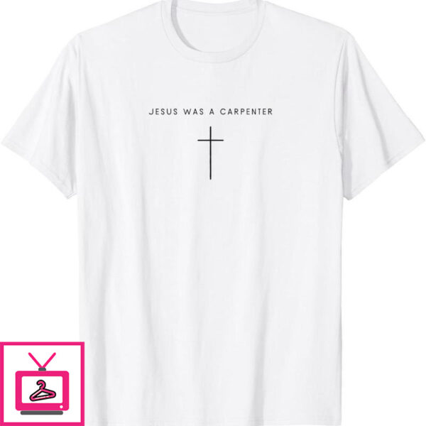 Jesus Was A Carpenter T-Shirt Cross Minimalist Christian