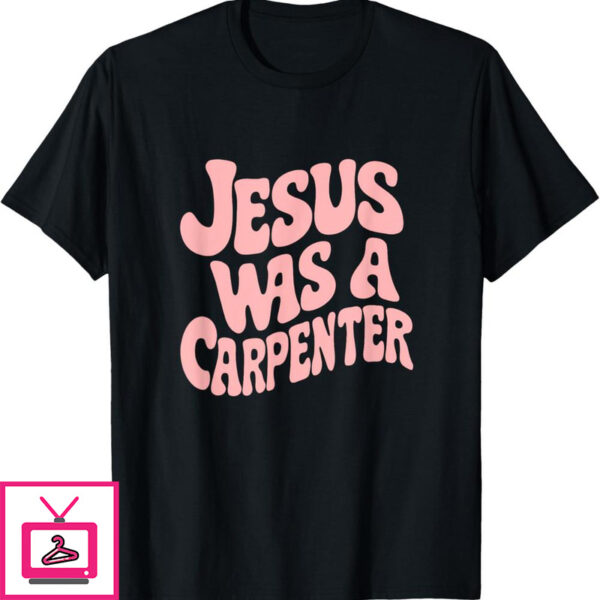 Jesus Was A Carpenter T-Shirt Funny Design In Music