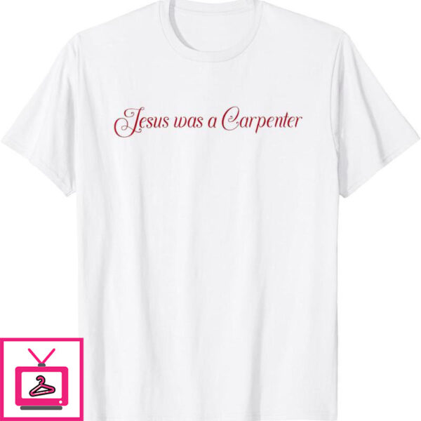 Jesus Was A Carpenter T-Shirt Funny Design In Music Festival