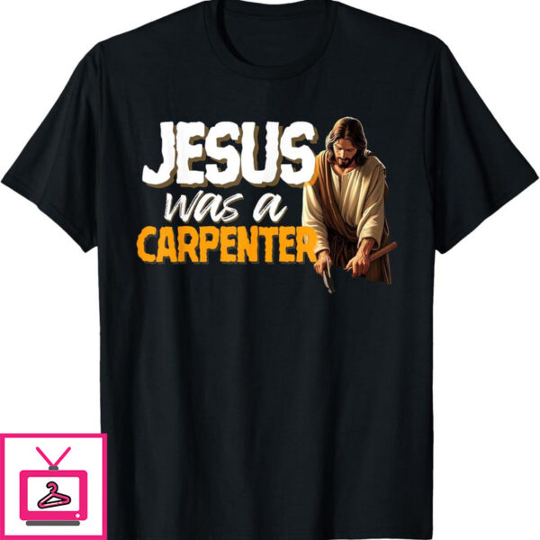 Jesus Was A Carpenter T-Shirt Funny Groovy Retro