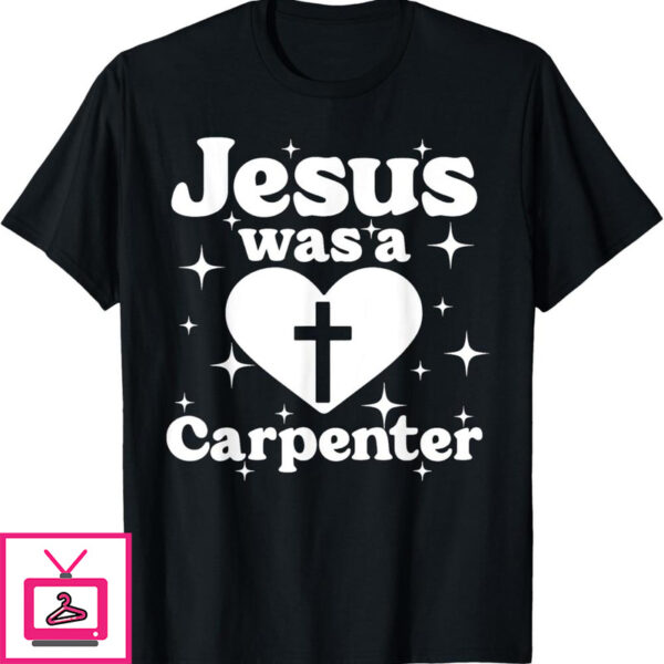 Jesus Was A Carpenter T Shirt Funny Outfit Music Festival 1 1