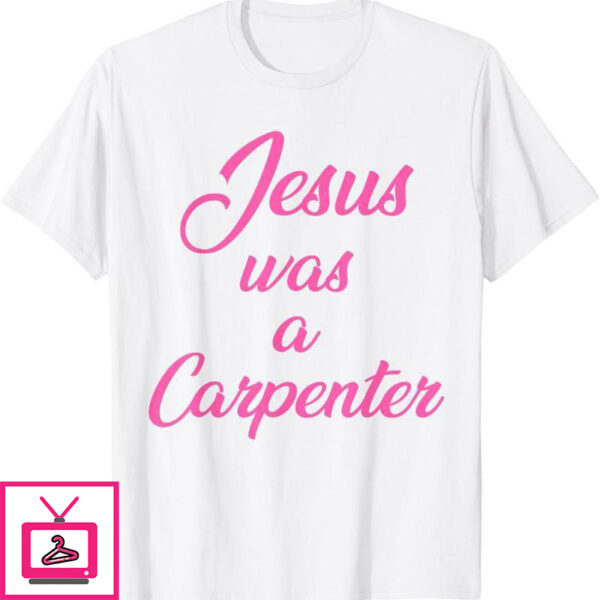 Jesus Was A Carpenter T-Shirt Funny Religious Christian