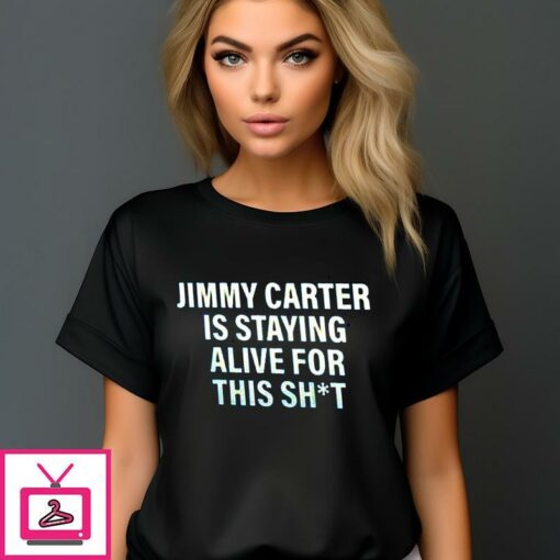 Jimmy Carter Is Staying Alive For This Shit T Shirt 1 1