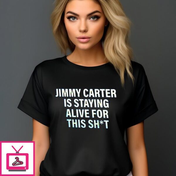 Jimmy Carter Is Staying Alive For This Shit T-Shirt