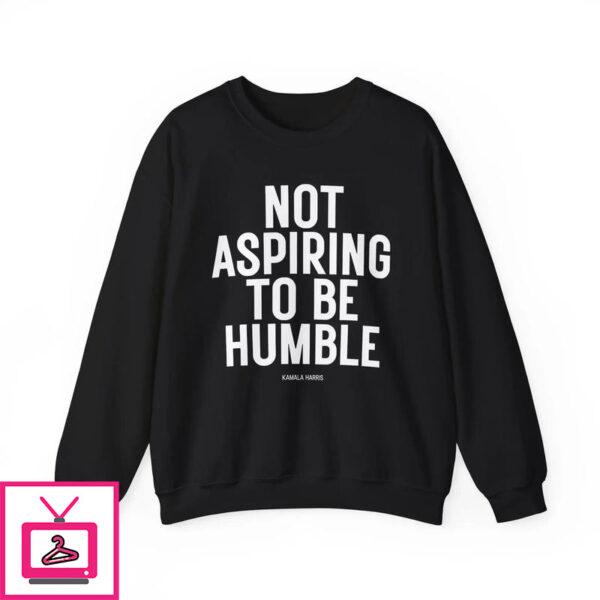 Kamala Harris Not Aspiring To Be Humble T-Shirt