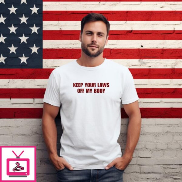 Keep Your Laws Off My Body T Shirt 1 1