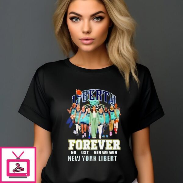 Liberty Forever Not Us Then We Win New York Liberty T-Shirt