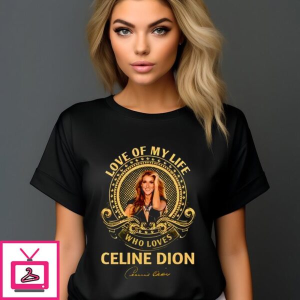 Love Of My Life Who Loves Celine Dion Signature 2024 T-Shirt