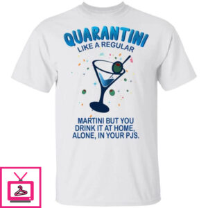 Quarantini Like A Regular Martini But You Drink At Home Alone T-shirt All Day Tee