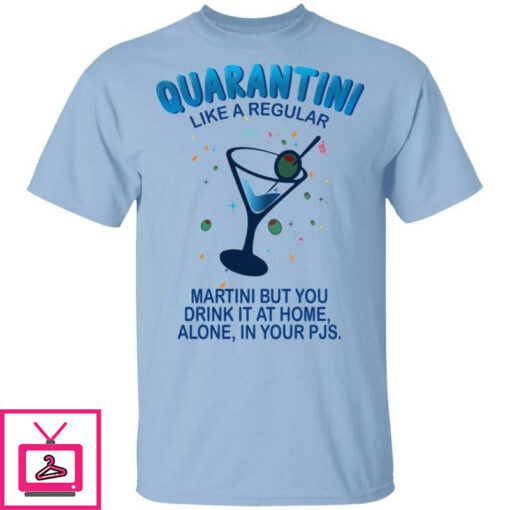 Quarantini Like A Regular Martini But You Drink At Home Alone T shirt All Day Tee 1 2