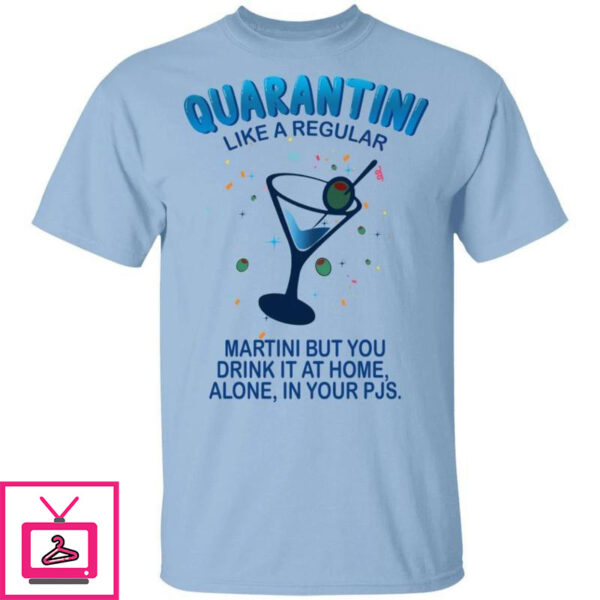 Quarantini Like A Regular Martini But You Drink At Home Alone T-shirt All Day Tee