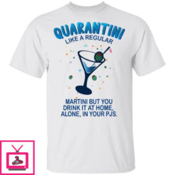 Quarantini Like A Regular Martini But You Drink At Home Alone T shirt All Day Tee 1 3