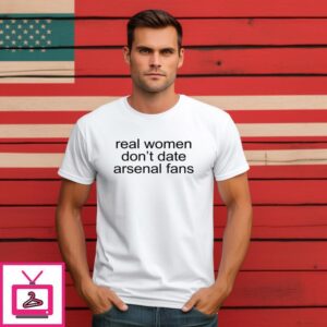 Real Women Don’t Date Arsenal Fans T-Shirt