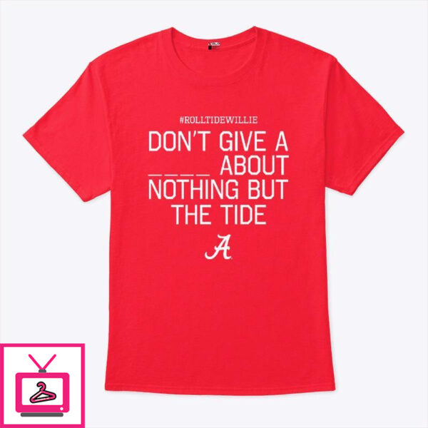 Roll Tide Willie Don’T Give A Piss About Nothing But The Tide Alabama Crimson T-Shirt