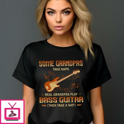 Some Grandpas Take Naps Real Grandpas Play Bass Guitar Then Take A Nap Vintage T Shirt 1 1