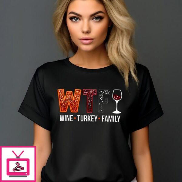 WTF Wine Turkey Family Thanksgiving 2024 T-Shirt