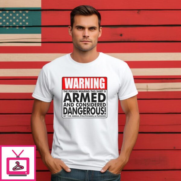 Warning The Person Wearing This T Shirt Is Armed And Considered Dangerous T Shirt 1 1