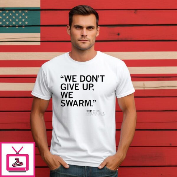 We Don’t Give Up We Swarm T-Shirt