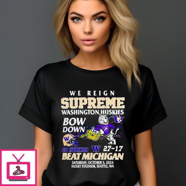 We Reign Supreme Washington Huskies Bow Down Go Huskies Beat Michigan T-Shirt