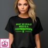 What We Really Need Is A Femininomenon T-Shirt