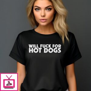 Will Fuck For Hot Dogs 2024 T-Shirt