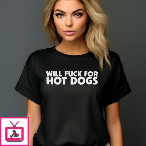 Will Fuck For Hot Dogs 2024 T Shirt 1 1