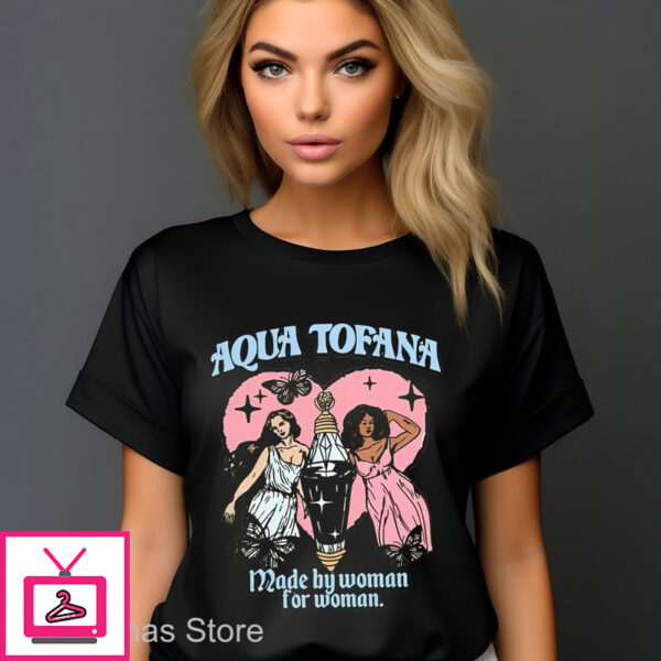 Aqua Tofana Made By Women For Women Shirt