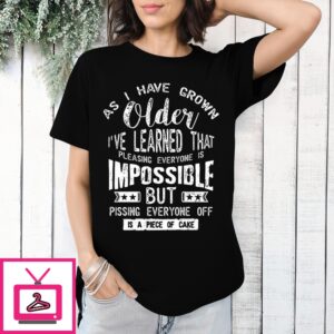 As I Have Grown Older I’Ve Learned That Pleasing Everyone Is Impossible But Pissing Everyone Off Vintage T-Shirt