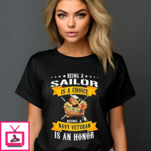 Being A Sailor Is A Choice Being A Navy Veteran Is An Honor 2024 Shirt