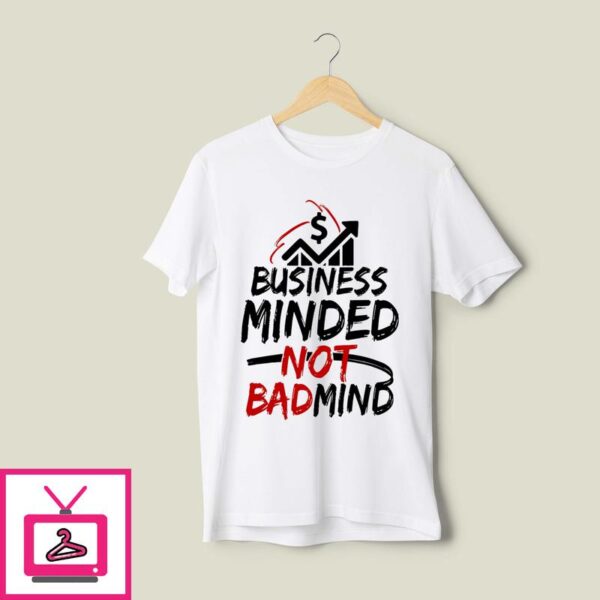 Business Minded Not Bad Mind 2024 T-Shirt