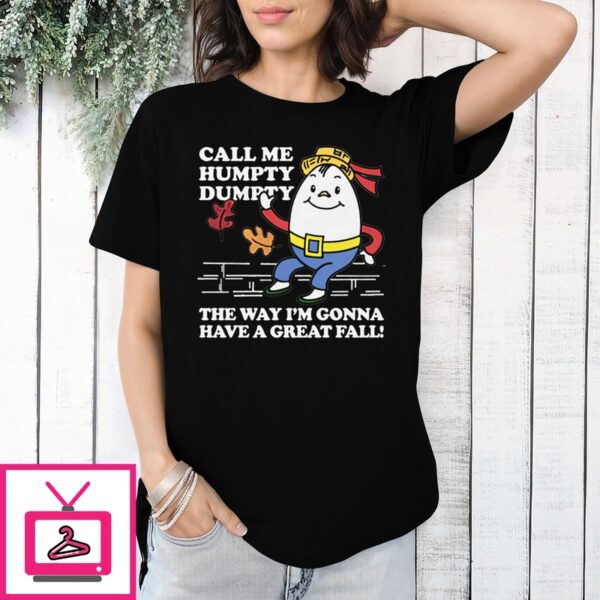 Call Me Humpty Dumpty The Way I’M Gonna Have A Great Fall T-Shirt