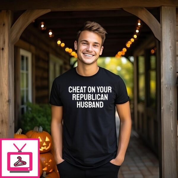 Cheat On Your Republican Husband T-Shirt