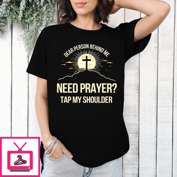 Dear Person Behind Me Need Prayer Tap My Shoulder 2024 T-Shirt