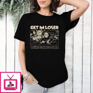 Death Get In Loser We’Re Going Down T-Shirt