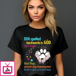 Dog Spelled Backwards Is God Just Know That Dogs T-Shirt