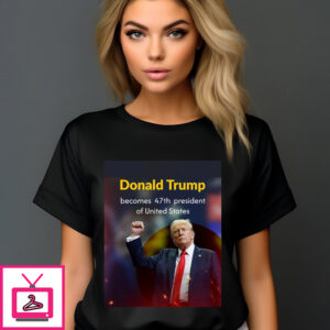 Donald Trump Becomes 47Th President Of United States 2024 T-Shirt