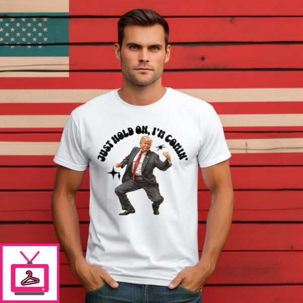 Donald Trump Just Hold On I’M Coming 2024 T-Shirt