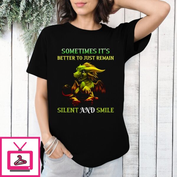 Dragon Sometimes It’S Better To Just Remain Silent And Smile T-Shirt