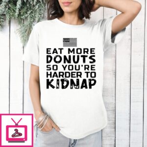 Eat More Donuts So You’Re Harder To Kidnap 2024 T-Shirt