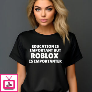 Education Is Important But Roblox Is Importanter Shirt