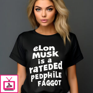 Elon Musk Is A Rateded Pedphile Faggot Shirt