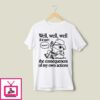 Frog Well Well Well If It Isn’t The Consequences Of My Own Actions T-Shirt