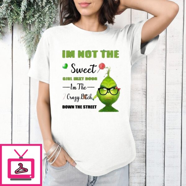 Grinch I’M Not The Sweet Girl Next Door I’M The Crazy Bitch Down The Street T-Shirt