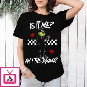 Grinch Is It Me Am I The Drama Christmas 2024 T-Shirt