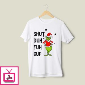 Grinch Shut Duh Fuh Cup Christmas 2024 T-Shirt