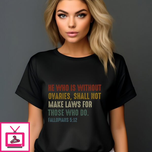 He Who Is Without Ovaries Shall Not Make Laws For Those Who Do Fallopians 5 12 Vintage Shirt