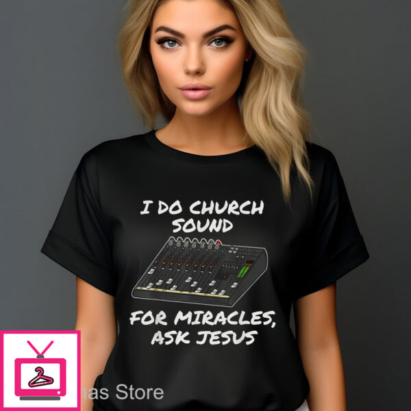 I Do Church Sound For Miracles Ask Jesus Shirt